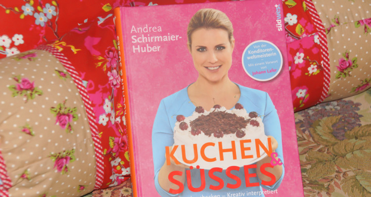 Andrea Schirmaier-Huber - Kuchen & Süßes - Klassisch gebacken – kreativ interpretiert